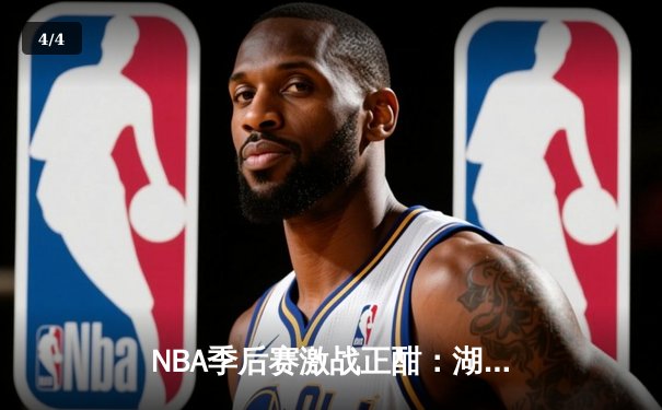 NBA季后赛激战正酣：湖人逆转掘金，詹姆斯关键时刻统治比赛 - 4