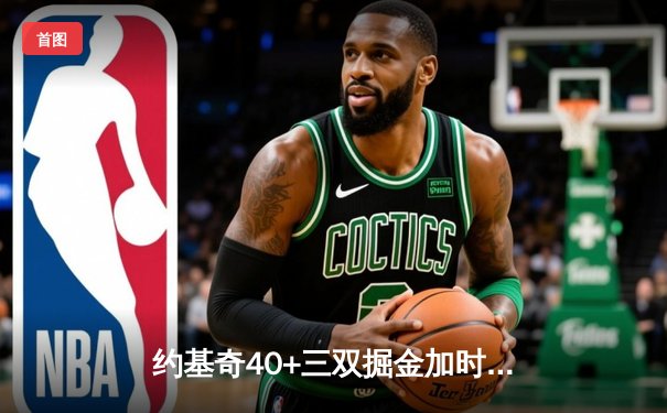 约基奇40+三双掘金加时逆转勇士，库里空砍38分遭遇里程悲