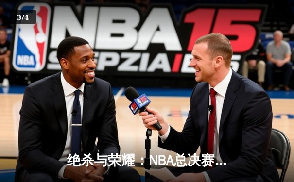 绝杀与荣耀：NBA总决赛G7的终极对决 - 3