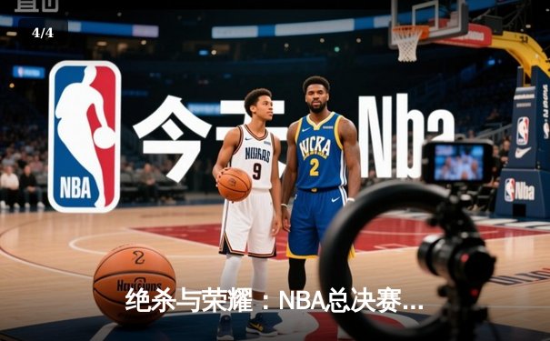 绝杀与荣耀：NBA总决赛G7的终极对决 - 4