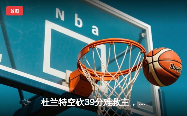 杜兰特空砍39分难救主，太阳加时憾负掘金止步三连胜