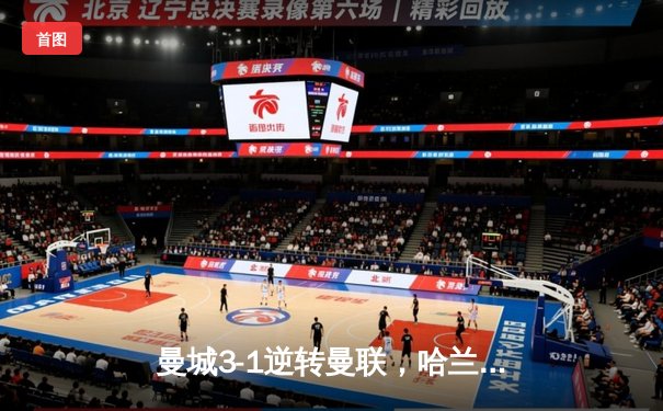 曼城3-1逆转曼联，哈兰德双响锁定英超冠军悬念